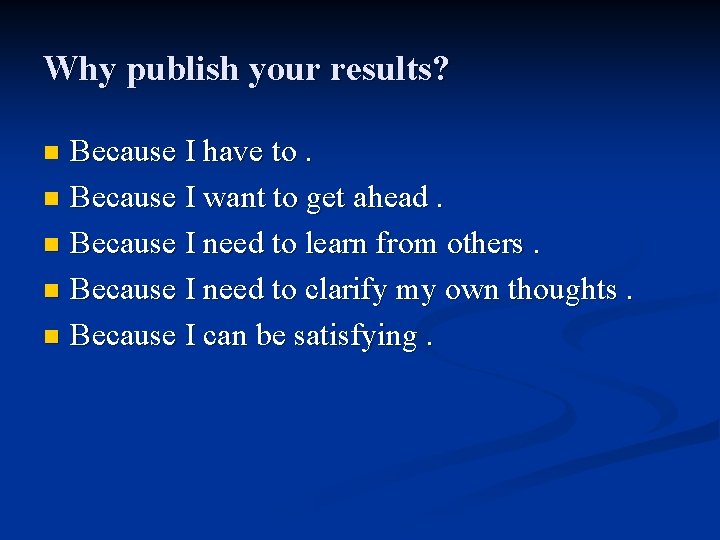 Why publish your results? Because I have to. n Because I want to get