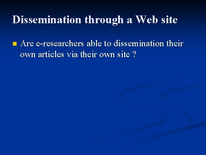 Dissemination through a Web site n Are e-researchers able to dissemination their own articles