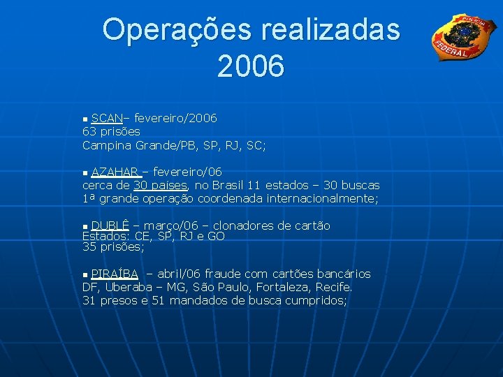 Operações realizadas 2006 SCAN– fevereiro/2006 63 prisões Campina Grande/PB, SP, RJ, SC; n AZAHAR