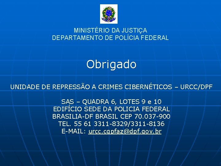 MINISTÉRIO DA JUSTIÇA DEPARTAMENTO DE POLÍCIA FEDERAL Obrigado UNIDADE DE REPRESSÃO A CRIMES CIBERNÉTICOS