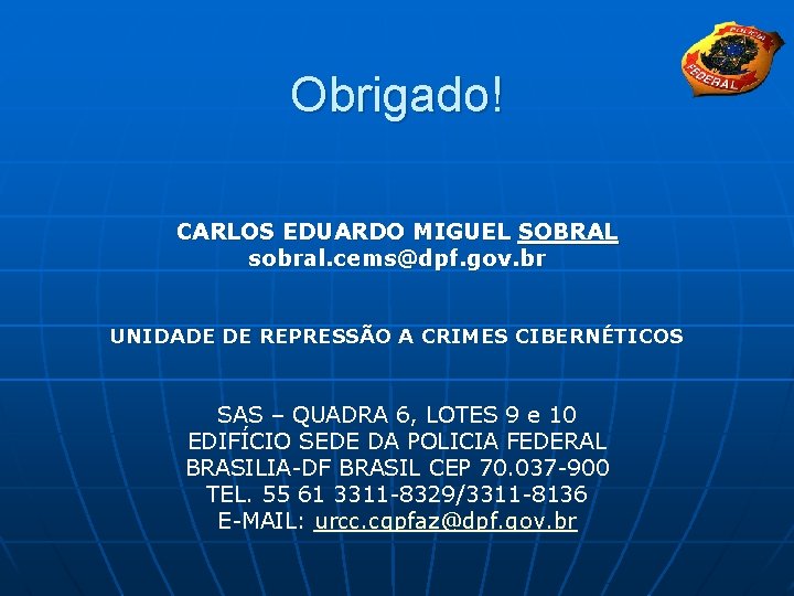 Obrigado! CARLOS EDUARDO MIGUEL SOBRAL sobral. cems@dpf. gov. br UNIDADE DE REPRESSÃO A CRIMES