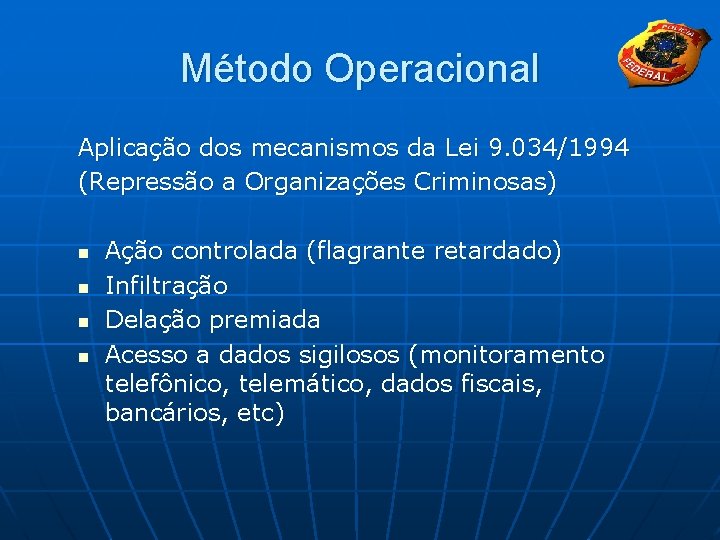 Método Operacional Aplicação dos mecanismos da Lei 9. 034/1994 (Repressão a Organizações Criminosas) n