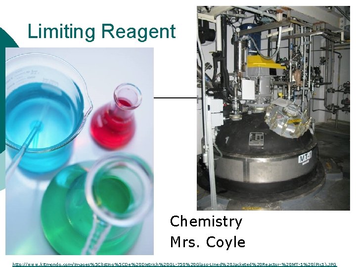 Limiting Reagent Chemistry Mrs. Coyle http: //www. kitmondo. com/images%5 Clisting%5 CDe%20 Dietrich%20 GL-750%20 Glass-Lined%20 Limiting Reagent Chemistry Mrs. Coyle http: //www. kitmondo. com/images%5 Clisting%5 CDe%20 Dietrich%20 GL-750%20 Glass-Lined%20