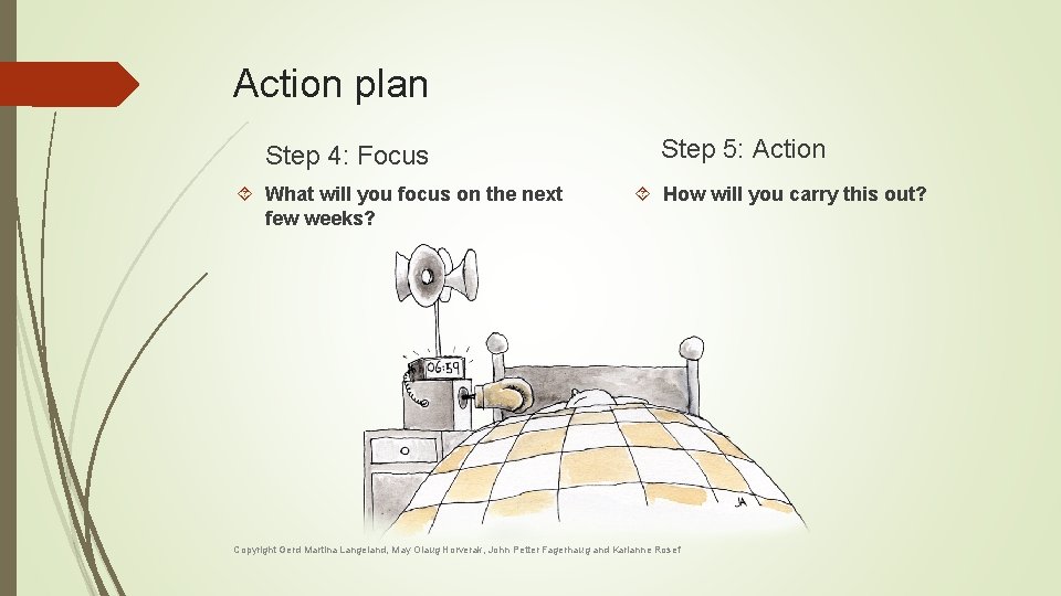 Action plan Step 4: Focus What will you focus on the next few weeks? Action plan Step 4: Focus What will you focus on the next few weeks?