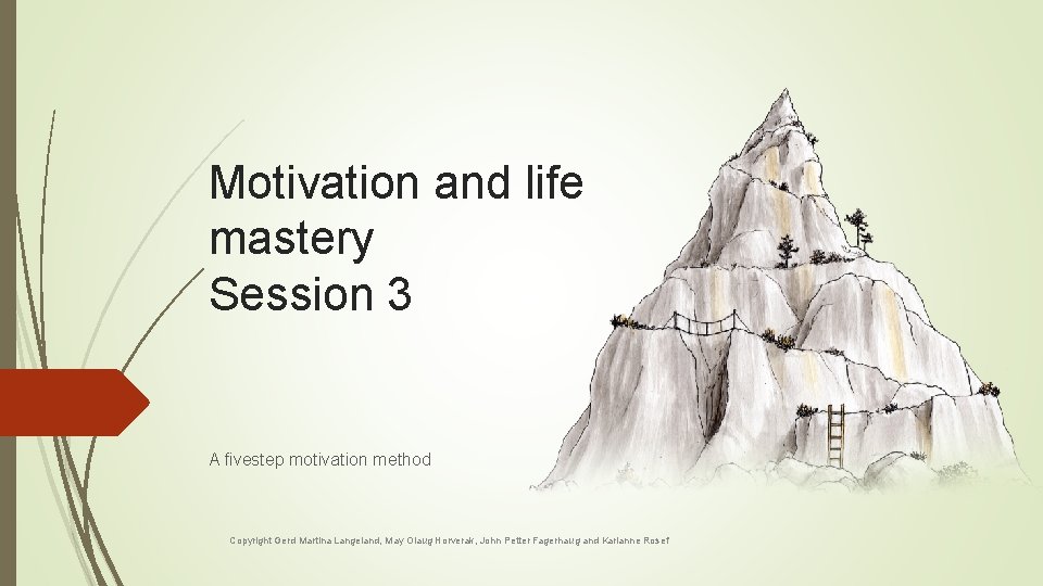 Motivation and life mastery Session 3 A fivestep motivation method Copyright Gerd Martina Langeland, Motivation and life mastery Session 3 A fivestep motivation method Copyright Gerd Martina Langeland,
