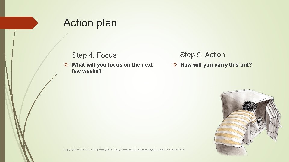Action plan Step 4: Focus What will you focus on the next few weeks? Action plan Step 4: Focus What will you focus on the next few weeks?