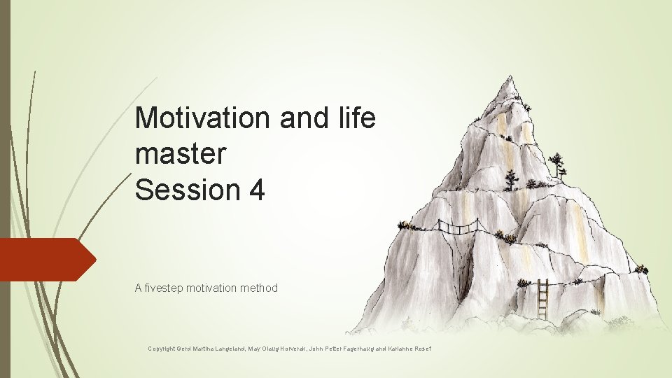 Motivation and life master Session 4 A fivestep motivation method Copyright Gerd Martina Langeland, Motivation and life master Session 4 A fivestep motivation method Copyright Gerd Martina Langeland,