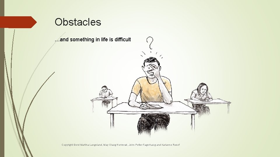 Obstacles …and something in life is difficult Copyright Gerd Martina Langeland, May Olaug Horverak, Obstacles …and something in life is difficult Copyright Gerd Martina Langeland, May Olaug Horverak,