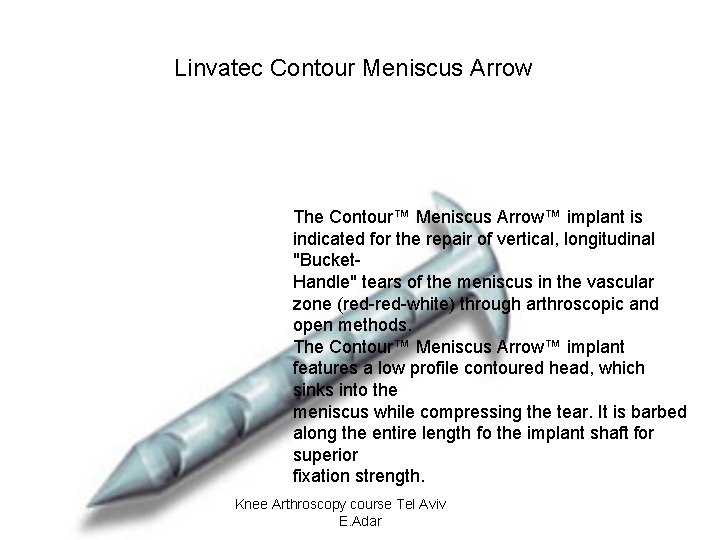 Linvatec Contour Meniscus Arrow The Contour™ Meniscus Arrow™ implant is indicated for the repair