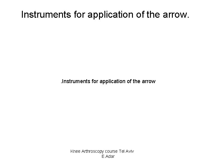 Instruments for application of the arrow. . Instruments for application of the arrow Knee