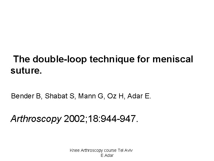 The double-loop technique for meniscal suture. Bender B, Shabat S, Mann G, Oz H,