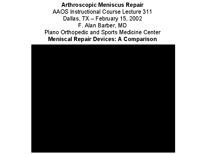 Arthroscopic Meniscus Repair AAOS Instructional Course Lecture 311 Dallas, TX – February 15, 2002