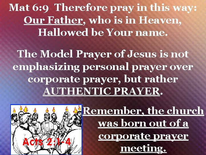 Mat 6: 9 Therefore pray in this way: Our Father, who is in Heaven,