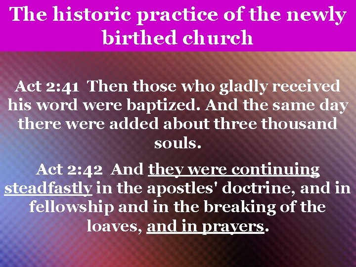 The historic practice of the newly birthed church Act 2: 41 Then those who