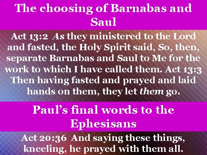 The choosing of Barnabas and Saul Act 13: 2 As they ministered to the