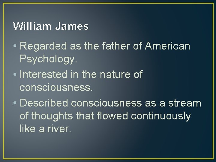 William James • Regarded as the father of American Psychology. • Interested in the