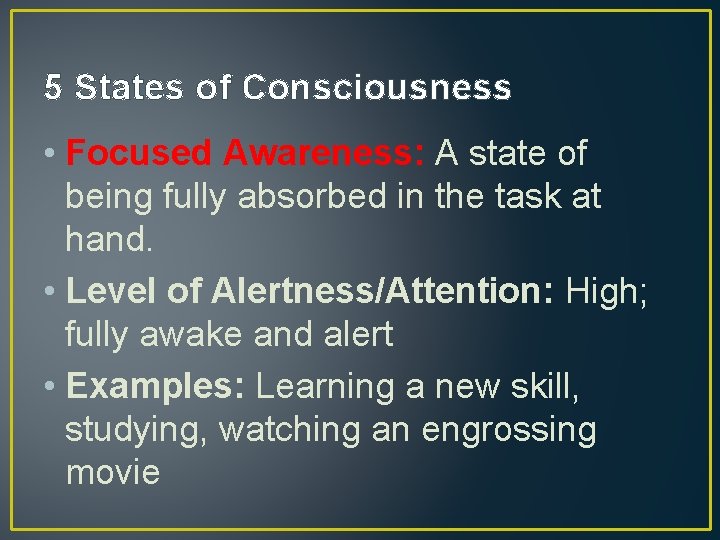 5 States of Consciousness • Focused Awareness: A state of being fully absorbed in