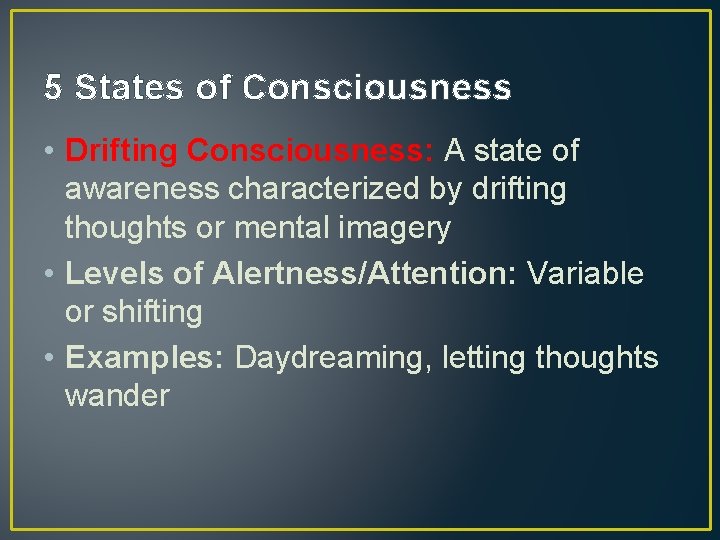 5 States of Consciousness • Drifting Consciousness: A state of awareness characterized by drifting