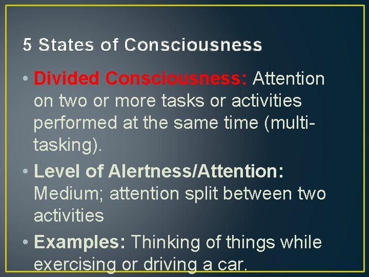 5 States of Consciousness • Divided Consciousness: Attention on two or more tasks or