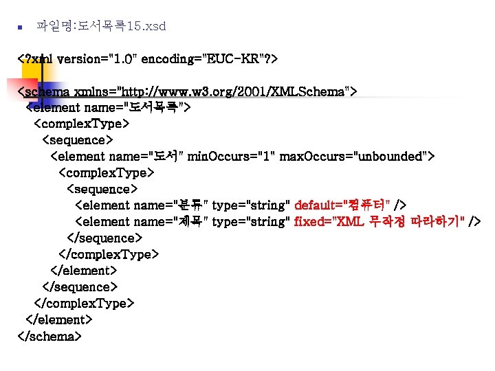 n 파일명: 도서목록 15. xsd <? xml version="1. 0" encoding="EUC-KR"? > <schema xmlns="http: //www.