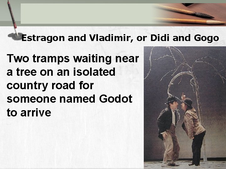 Estragon and Vladimir, or Didi and Gogo Two tramps waiting near a tree on