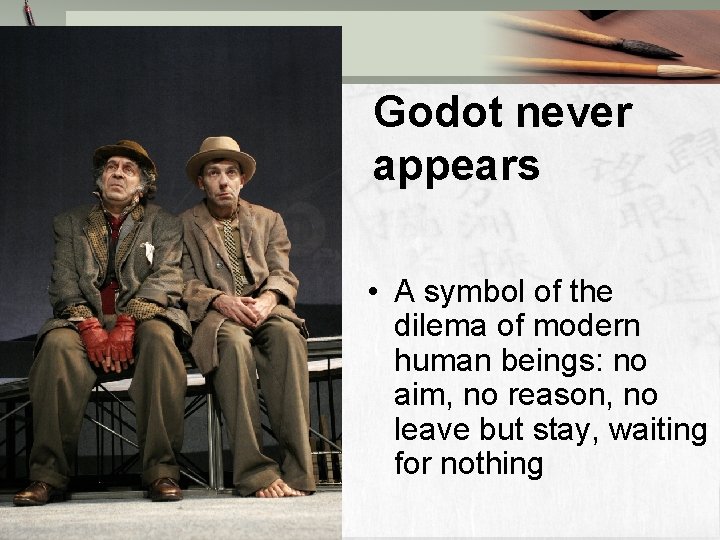 Godot never appears • A symbol of the dilema of modern human beings: no