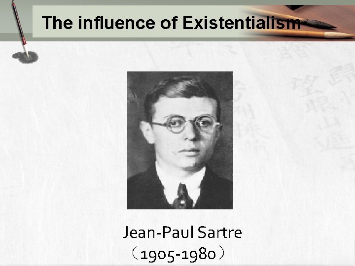 The influence of Existentialism Jean-Paul Sartre （1905 -1980） 