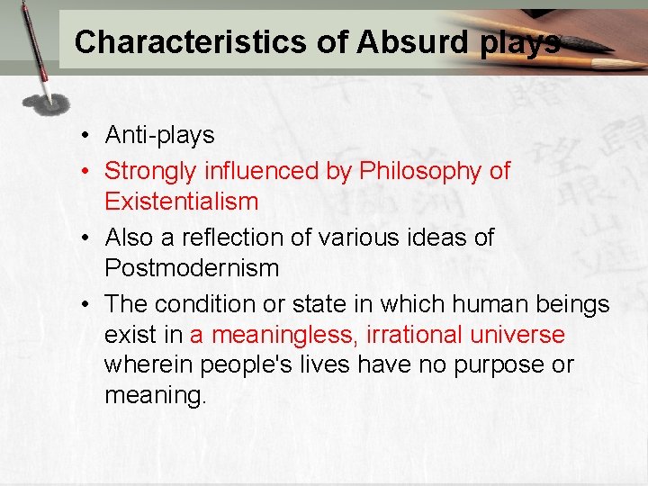 Characteristics of Absurd plays • Anti-plays • Strongly influenced by Philosophy of Existentialism •