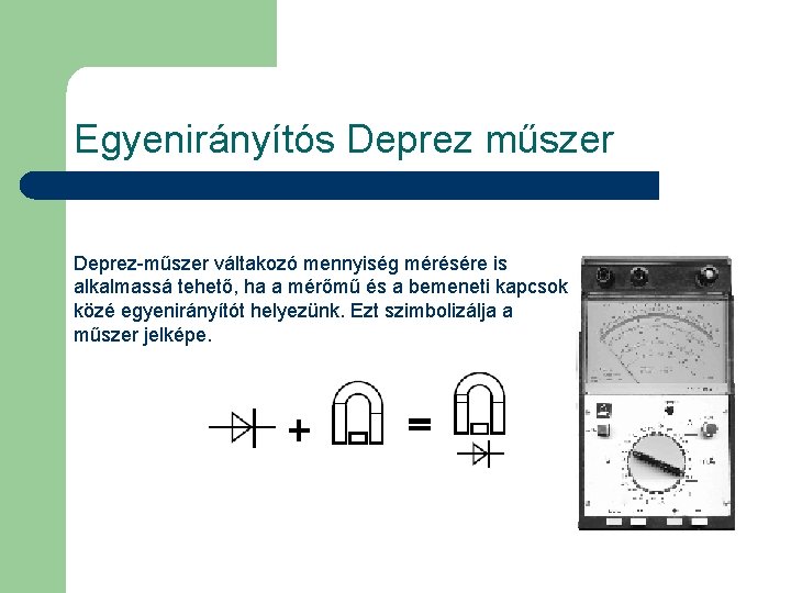 Egyenirányítós Deprez műszer Deprez-műszer váltakozó mennyiség mérésére is alkalmassá tehető, ha a mérőmű és