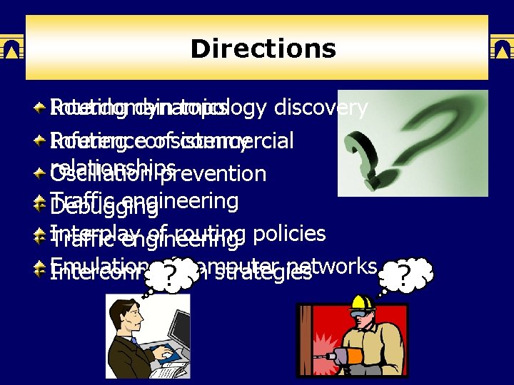 Why Routing Directions Policies? Interdomain Routing dynamics topology discovery Routing consistency Inference of commercial