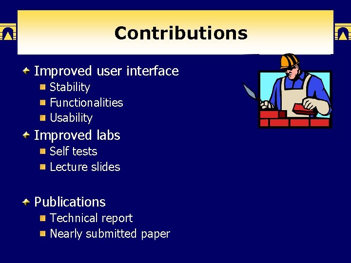 Contributions Improved user interface Stability Functionalities Usability Improved labs Self tests Lecture slides Publications