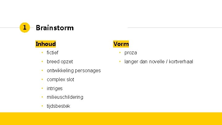 1 Brainstorm Inhoud Vorm • fictief • proza • breed opzet • langer dan