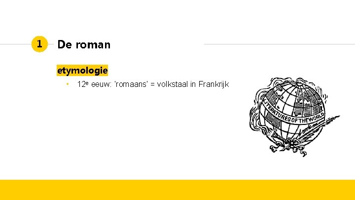 1 De roman etymologie • 12 e eeuw: ‘romaans’ = volkstaal in Frankrijk 