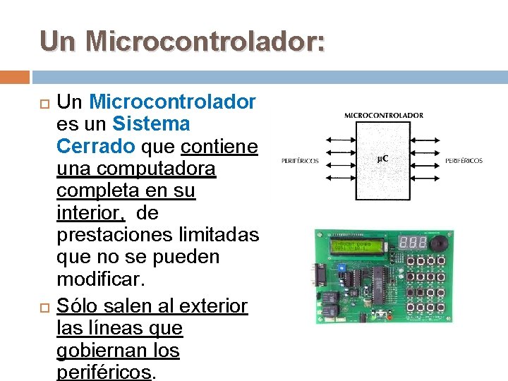 Un Microcontrolador: Un Microcontrolador es un Sistema Cerrado que contiene una computadora completa en