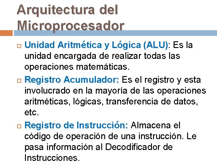 Arquitectura del Microprocesador Unidad Aritmética y Lógica (ALU): (ALU) Es la unidad encargada de