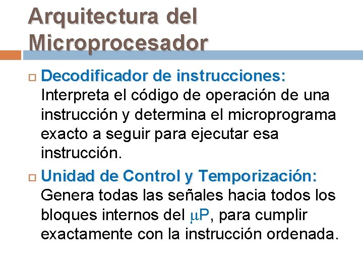 Arquitectura del Microprocesador Decodificador de instrucciones: Interpreta el código de operación de una instrucción