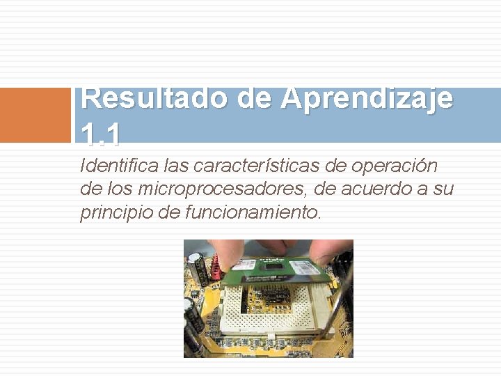 Resultado de Aprendizaje 1. 1 Identifica las características de operación de los microprocesadores, de