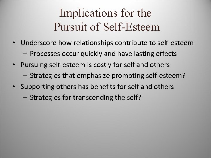 Implications for the Pursuit of Self-Esteem • Underscore how relationships contribute to self-esteem –