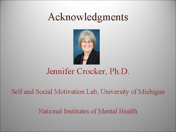 Acknowledgments Jennifer Crocker, Ph. D. Self and Social Motivation Lab, University of Michigan National