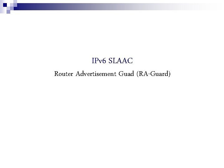 IPv 6 SLAAC Router Advertisement Guad (RA-Guard) 