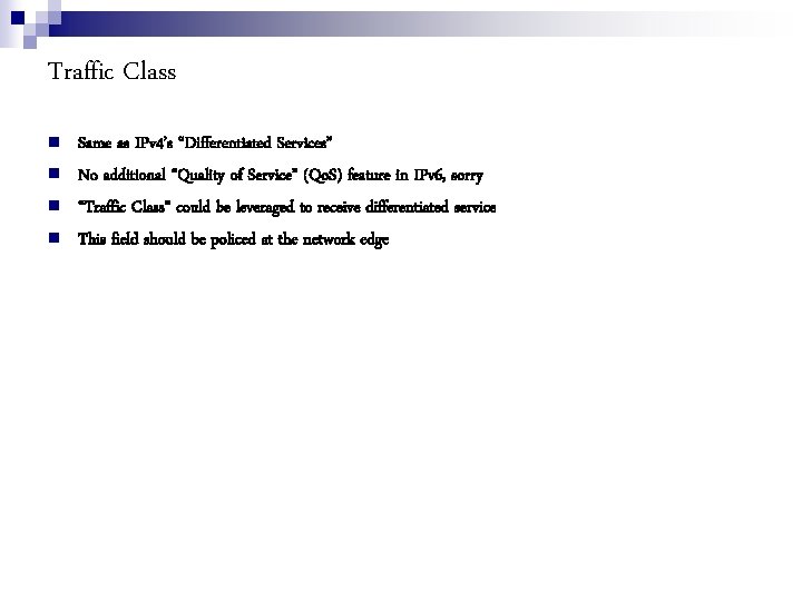Traffic Class Same as IPv 4’s “Differentiated Services” No additional “Quality of Service” (Qo.