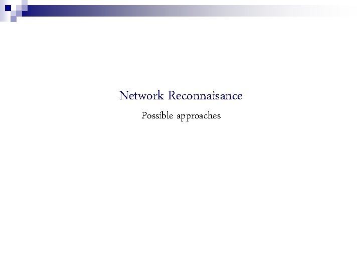 Network Reconnaisance Possible approaches 