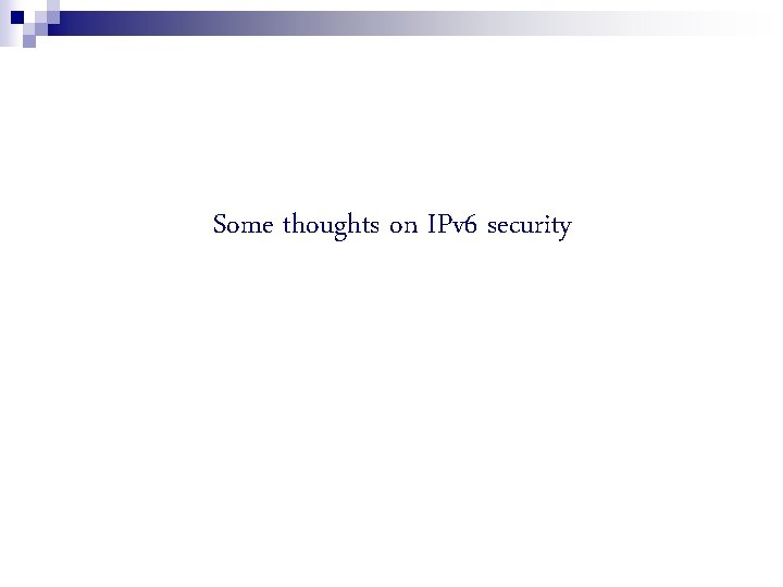 Some thoughts on IPv 6 security 