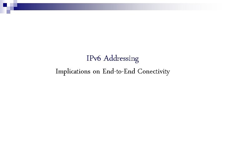 IPv 6 Addressing Implications on End-to-End Conectivity 