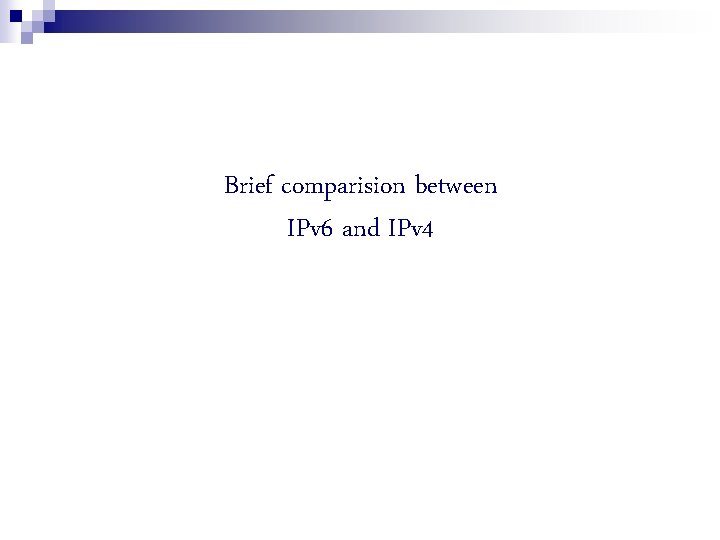 Brief comparision between IPv 6 and IPv 4 