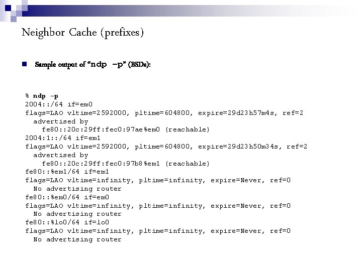 Neighbor Cache (prefixes) Sample output of “ndp –p” (BSDs): % ndp -p 2004: :
