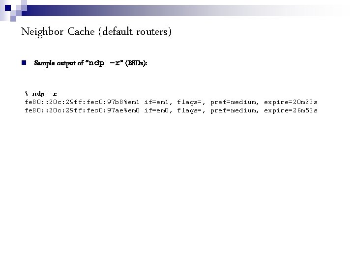 Neighbor Cache (default routers) Sample output of “ndp –r” (BSDs): % ndp -r fe