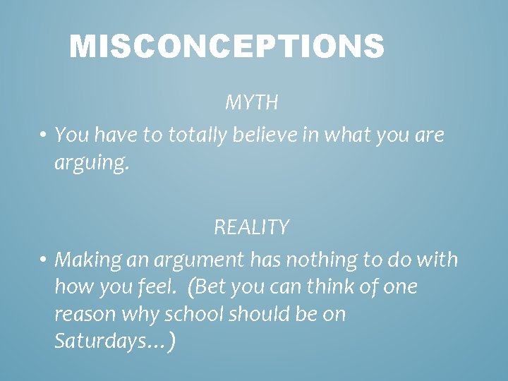 MISCONCEPTIONS MYTH • You have to totally believe in what you are arguing. REALITY