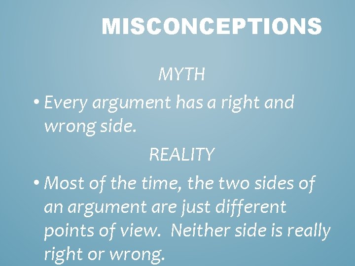 MISCONCEPTIONS MYTH • Every argument has a right and wrong side. REALITY • Most