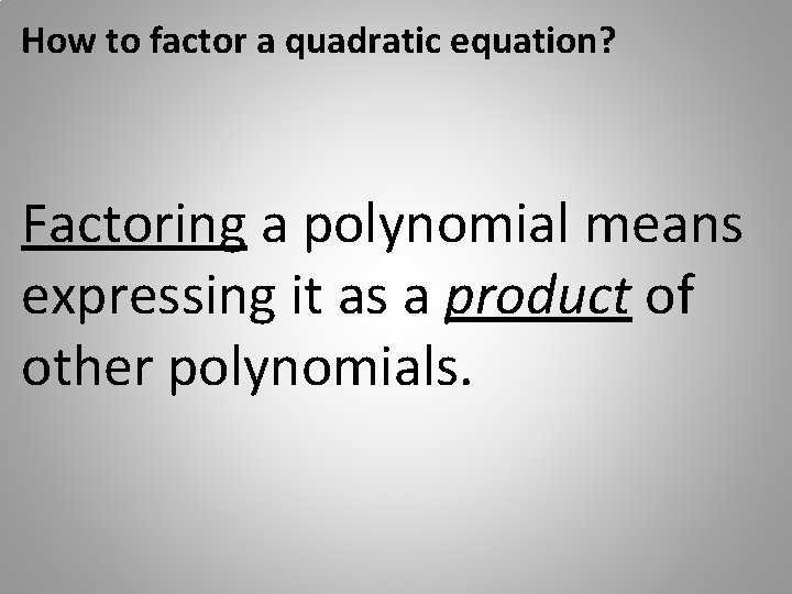How to factor a quadratic equation? Factoring a polynomial means expressing it as a